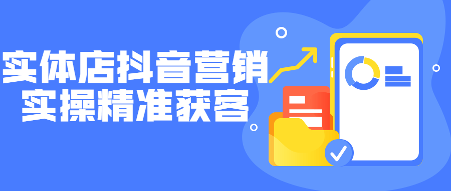 实体店抖音营销实操精准获客-副业心选