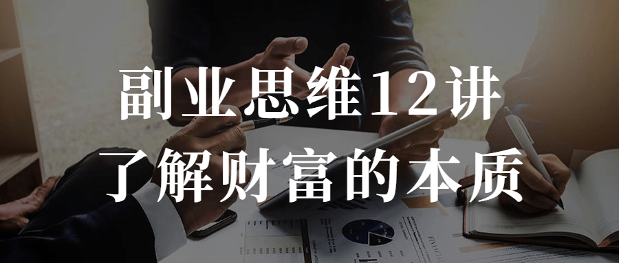 副业思维12讲了解财富的本质-副业心选