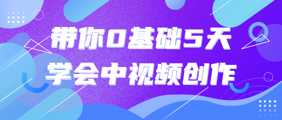 带你0基础5天学会中视频创作 - 副业心选-副业心选
