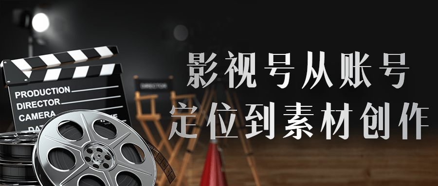 影视号从账号定位到素材创作-副业心选