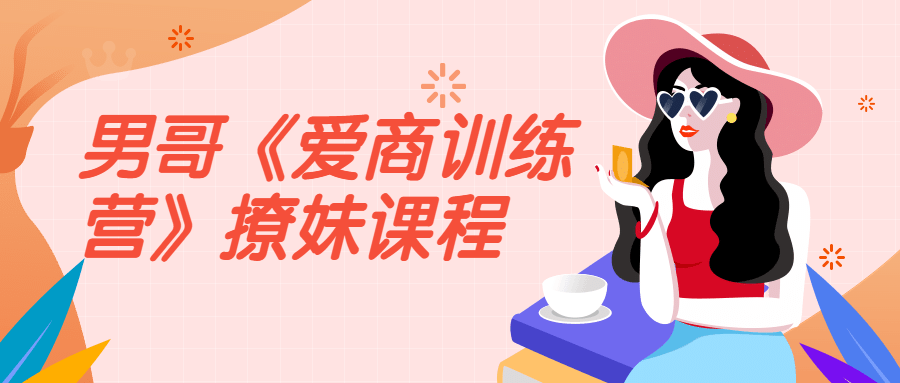 男哥《爱商训练营》撩妹课程-副业心选