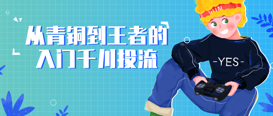 从青铜到王者的入门千川投流-副业心选