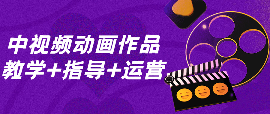 中视频动画作品教学+指导+运营-副业心选