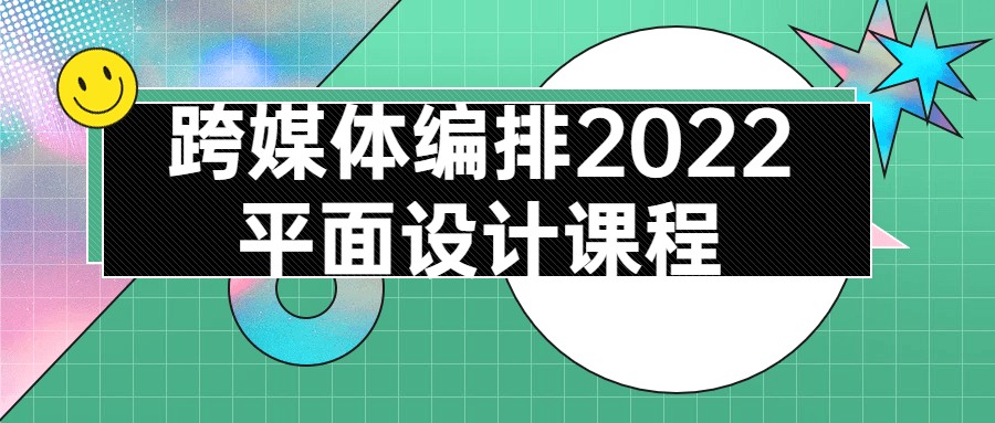 跨媒体编排2022平面设计课程-副业心选