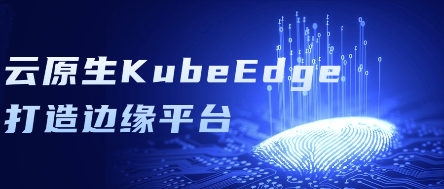 云原生KubeEdge打造边缘平台-副业心选