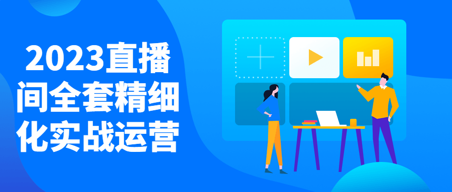 2023直播间全套精细化实战运营-副业心选