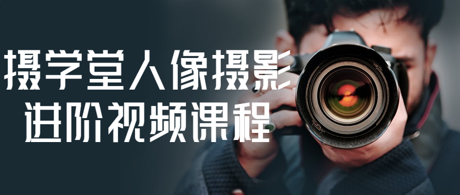摄学堂人像摄影进阶视频课程 - 副业心选-副业心选