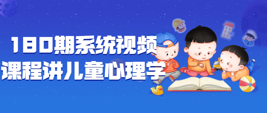 180期系统视频课程讲儿童心理学-副业心选