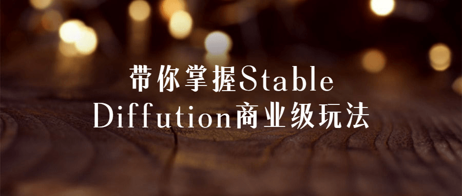 带你掌握Stable Diffution商业级玩法-副业心选