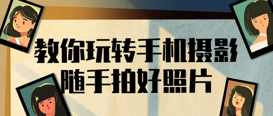 教你玩转手机摄影随手拍好照片 - 副业心选-副业心选