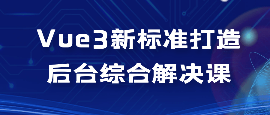 Vue3新标准打造后台综合解决课-副业心选