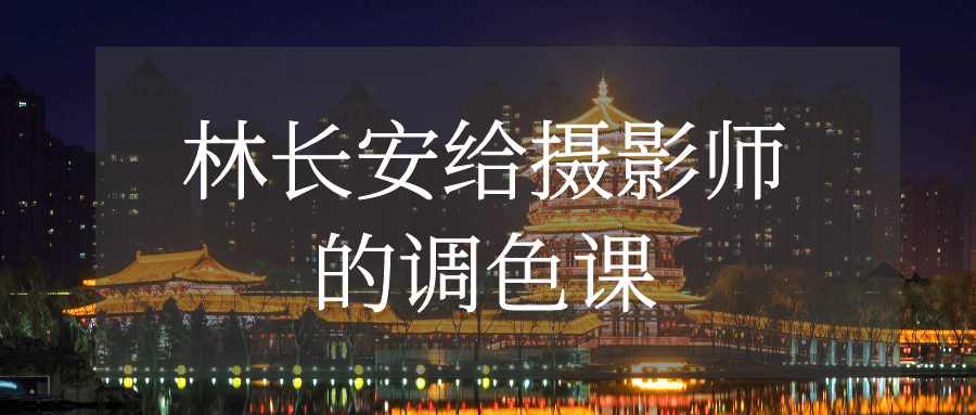 林长安给摄影师的调色课-副业心选