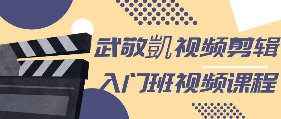 武敬凱视频剪辑入门班视频课程-副业心选