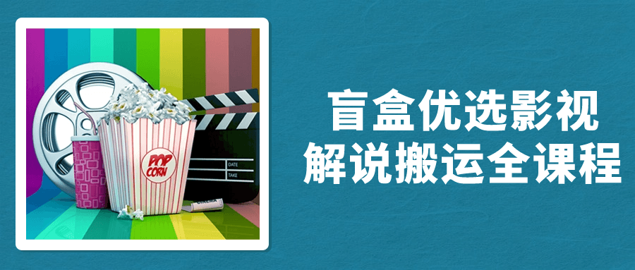 盲盒优选影视解说搬运全课程-副业心选