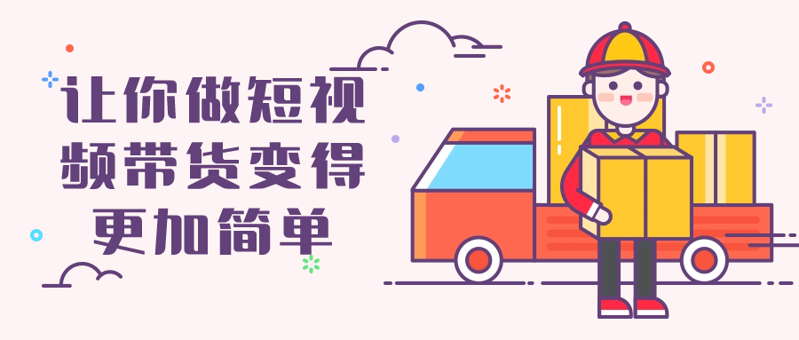 让你做短视频带货变得更加简单-副业心选