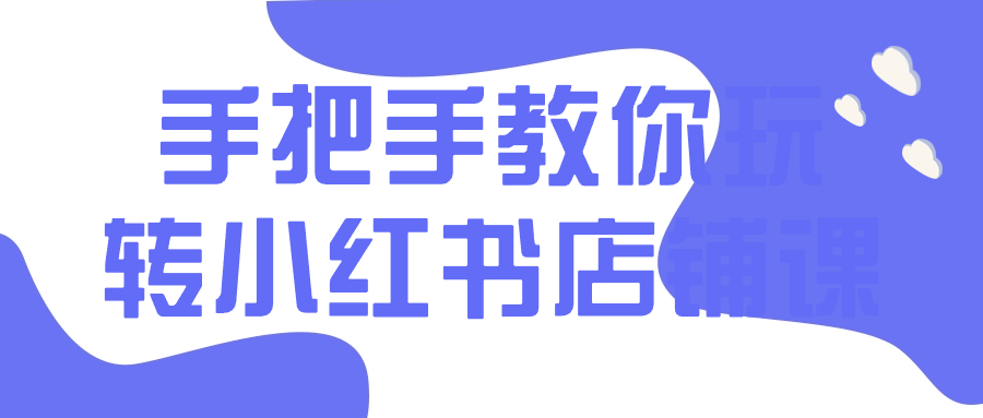手把手教你玩转小红书店铺课-副业心选