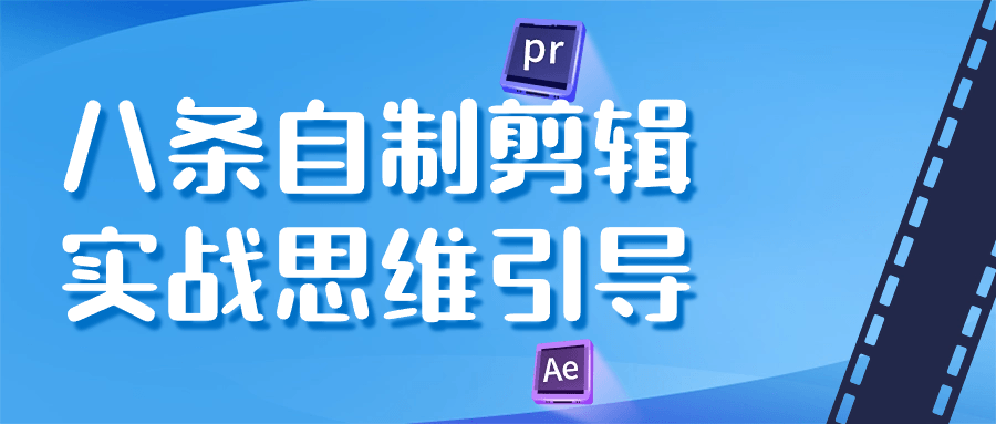 八条自制剪辑实战思维引导 - 副业心选-副业心选