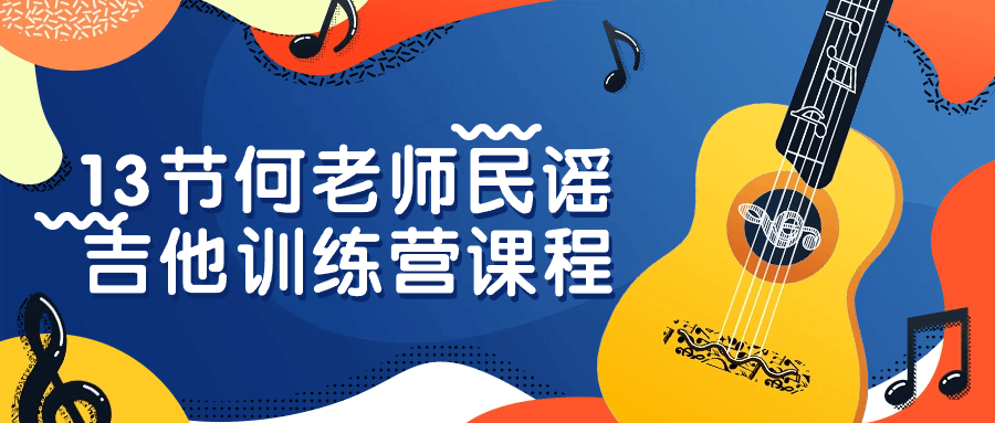 13节何老师民谣吉他训练营课程-副业心选