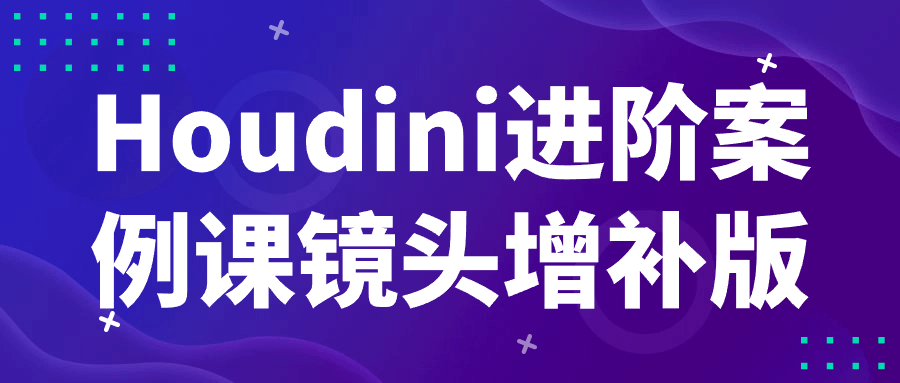 Houdini进阶案例课镜头增补版-副业心选