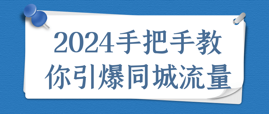 2024手把手教你引爆同城流量-副业心选