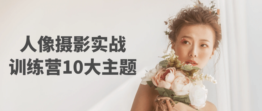 人像摄影实战训练营10大主题-副业心选