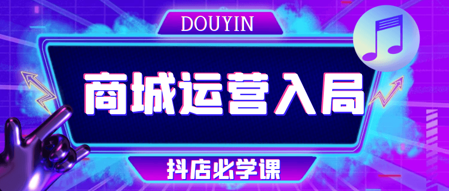 抖音商城运营入局抖店必学课-副业心选