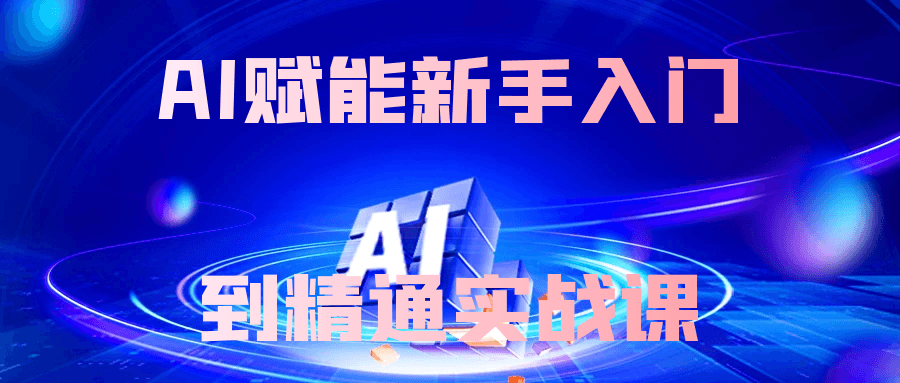 AI赋能新手入门到精通实战课-副业心选