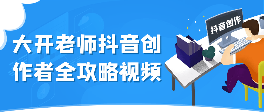 大开老师抖音创作者全攻略视频-副业心选
