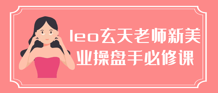leo玄天老师新美业操盘手必修课-副业心选
