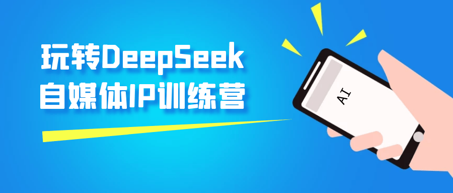 玩转DeepSeek自媒体IP训练营-副业心选