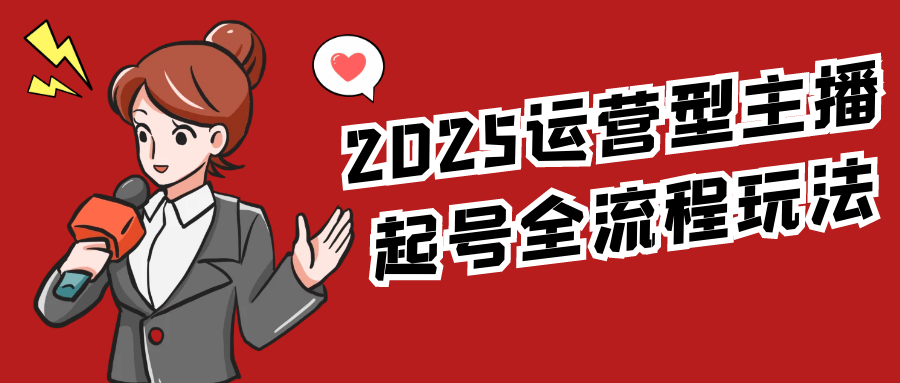 2025运营型主播起号全流程玩法-副业心选