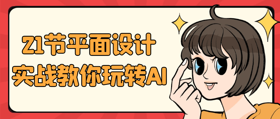 21节平面设计实战教你玩转AI - 副业心选-副业心选