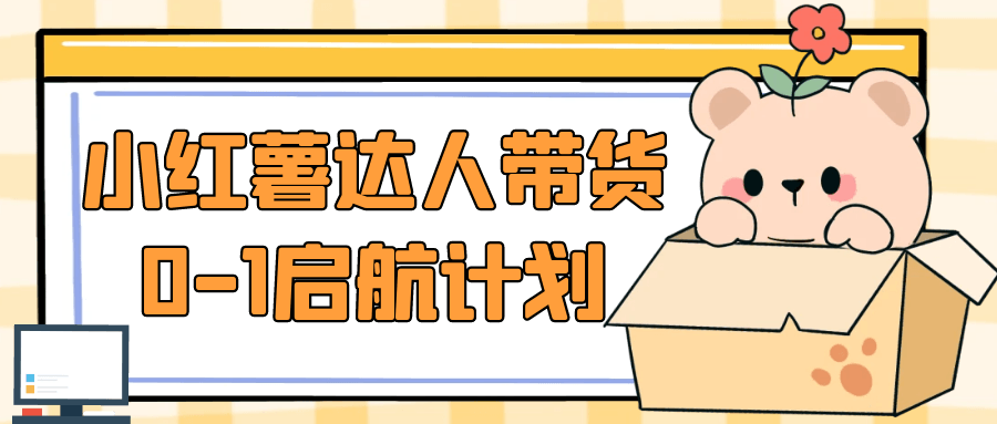 小红薯达人带货0-1启航计划-副业心选