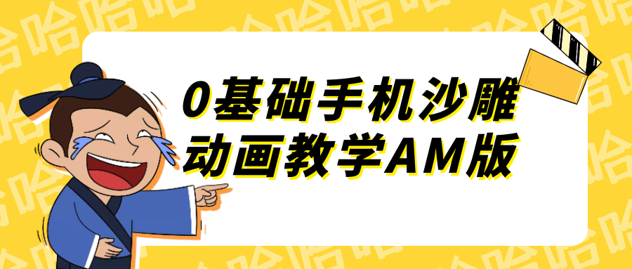 0基础手机沙雕动画教学AM版-副业心选