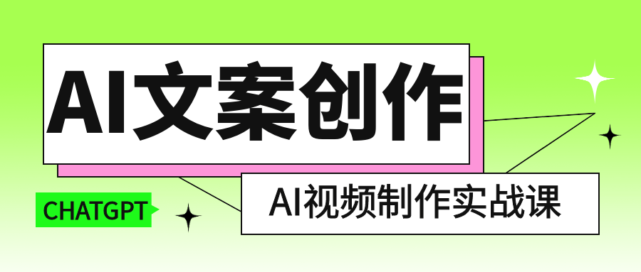 AI文案创作与AI视频制作实战课-副业心选