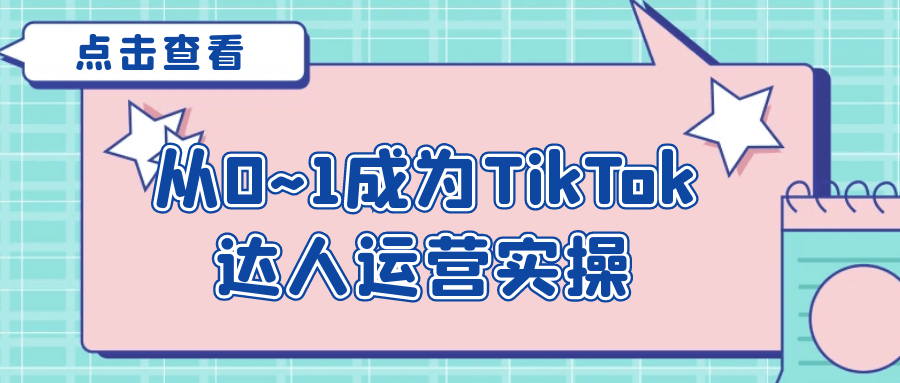 从0~1成为TikTok达人运营实操-副业心选