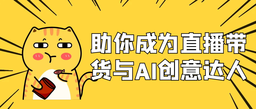 助你成为直播带货与AI创意达人-副业心选