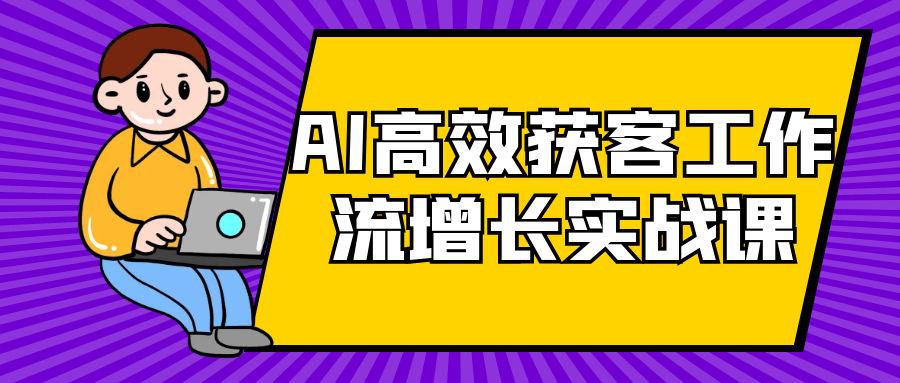 AI高效获客工作流增长实战课-副业心选