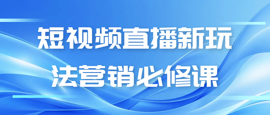 短视频直播新玩法营销必修课-副业心选