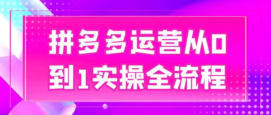 拼多多运营从0到1实操全流程-副业心选