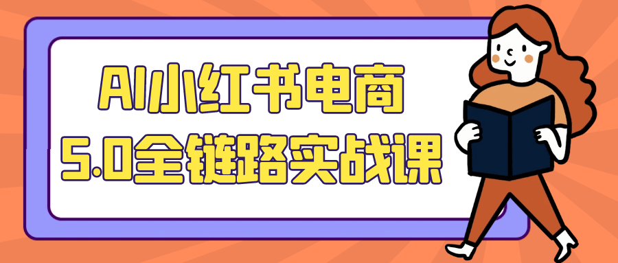 AI小红书电商5.0全链路实战课-副业心选