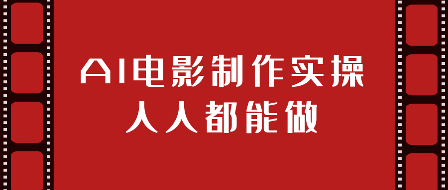 AI电影制作实操人人都能做-副业心选