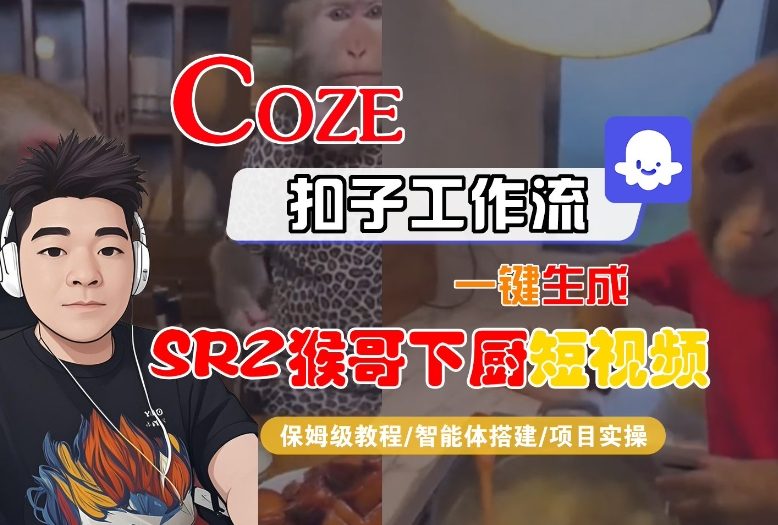 Coze扣子智能体工作流一键生成“SORA2猴哥下厨“短视频，全流程保姆级教学 - 副业心选-副业心选