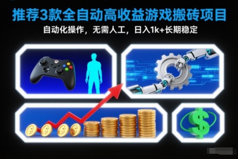 【推荐】3款全自动高收益游戏搬砖项目，自动化操作，无需人工，日入1k+，长期稳定【揭秘】-副业心选