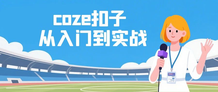 coze扣子从入门到实战，快速掌握AI工作流搭建-副业心选