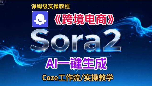 Sora2生成《跨境电商》英文短视频，实操搭建教学课，通俗易懂，包教包会-副业心选