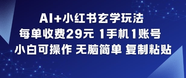AI+小红书玄学玩法，每单收费29米，1手机1账号，小白可操作，无脑简单复制粘贴 - 副业心选-副业心选