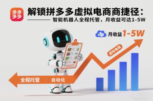 解锁拼多多虚拟电商捷径：智能机器人全程托管，月收益可达1-5W【揭秘】-副业心选