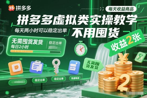 拼多多虚拟类实操教学，不用囤货、不用发货，每天两小时可以稳定出单，每天收益2张-副业心选