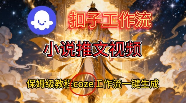 Coze扣子智能体工作流一键生成小说推文视频，保姆级搭建教学-副业心选